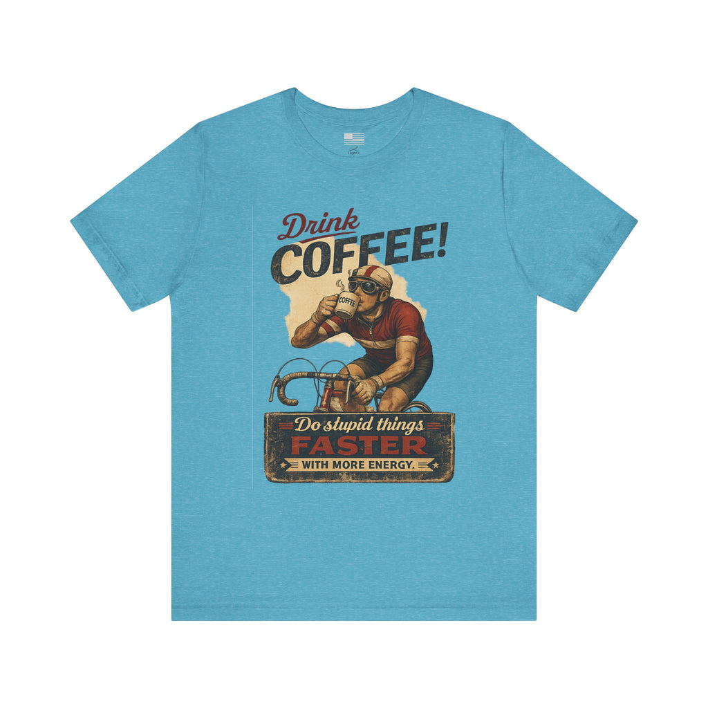 "Drink Coffee! Do Stupid Things with More Energy"  T-Shirt