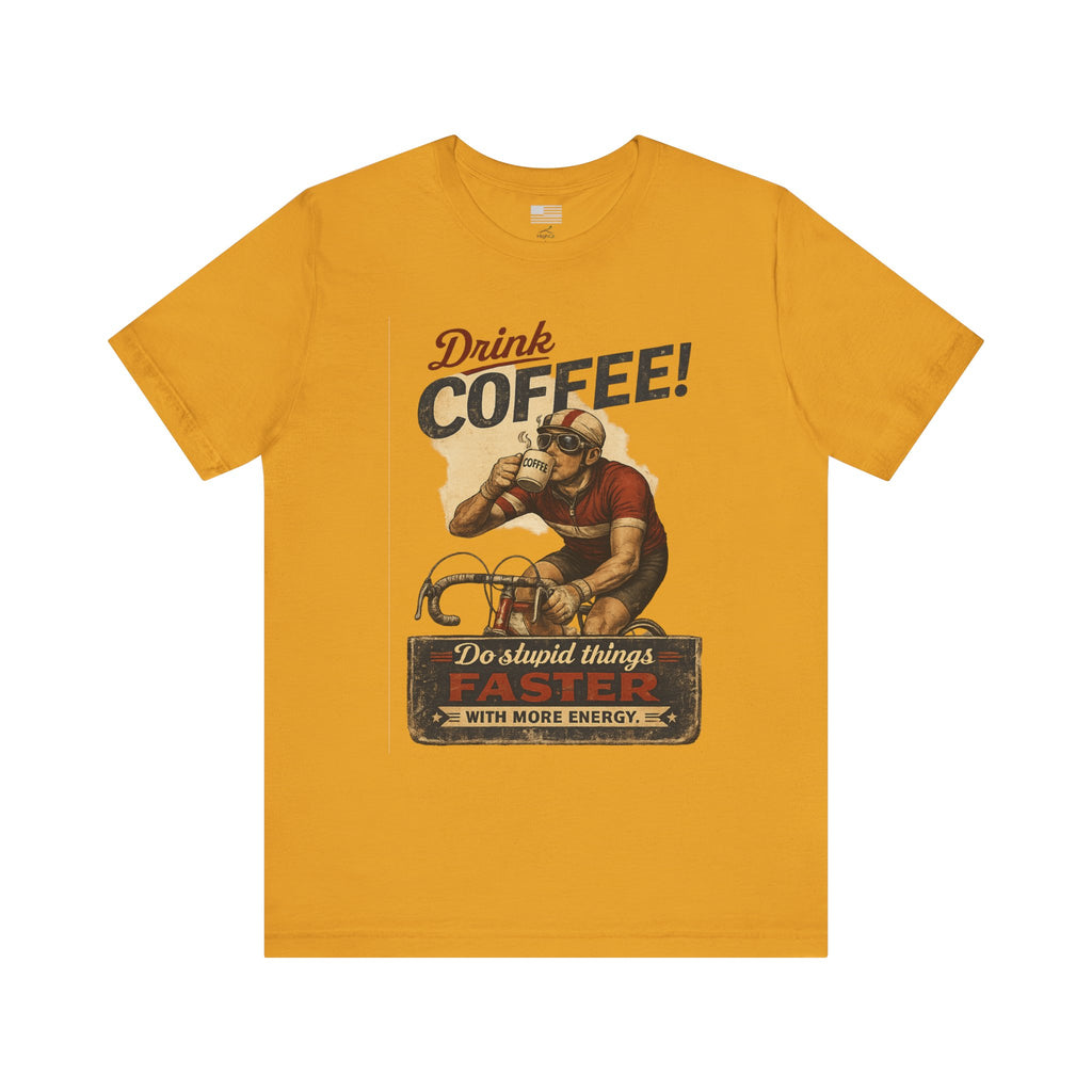"Drink Coffee! Do Stupid Things with More Energy"  T-Shirt