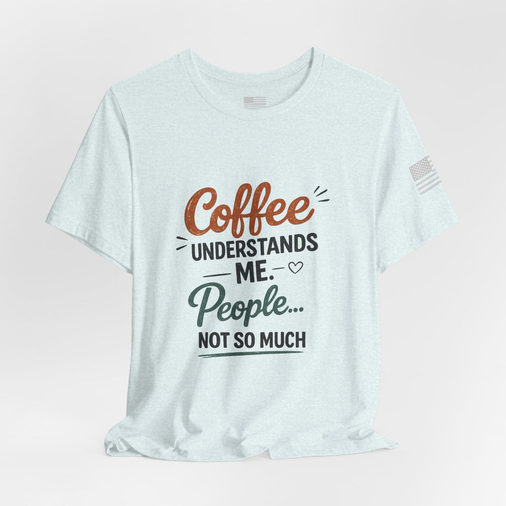 Coffee Understands Me Tee — Funny Coffee Lover Shirt
