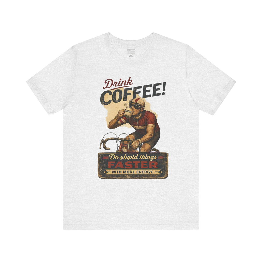 "Drink Coffee! Do Stupid Things with More Energy"  T-Shirt