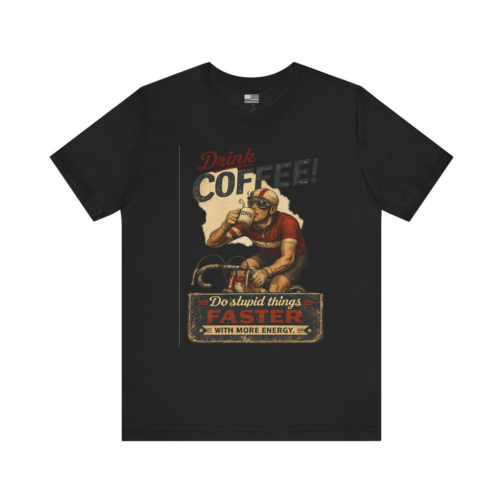 "Drink Coffee! Do Stupid Things with More Energy"  T-Shirt