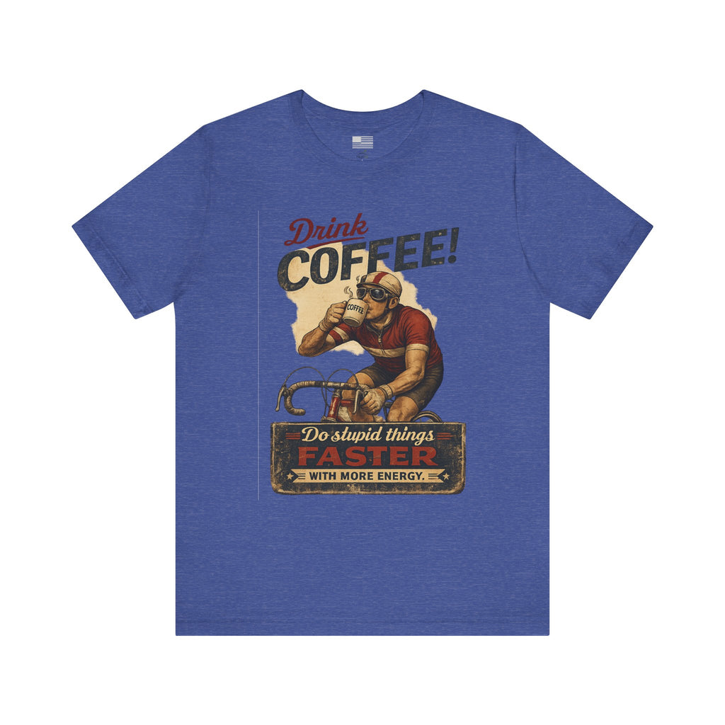 "Drink Coffee! Do Stupid Things with More Energy"  T-Shirt