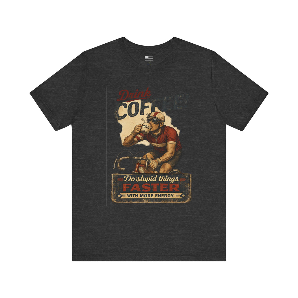 "Drink Coffee! Do Stupid Things with More Energy"  T-Shirt