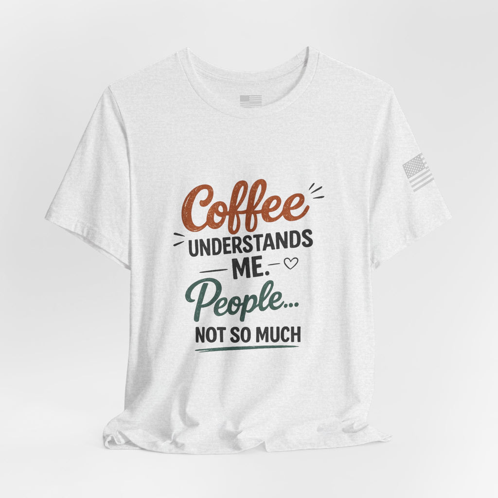 Coffee Understands Me Tee — Funny Coffee Lover Shirt