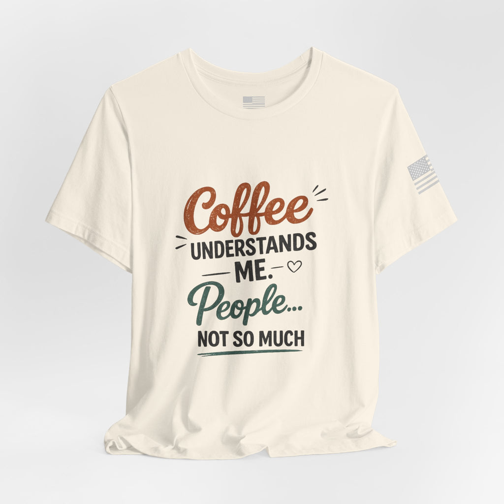 Coffee Understands Me Tee — Funny Coffee Lover Shirt