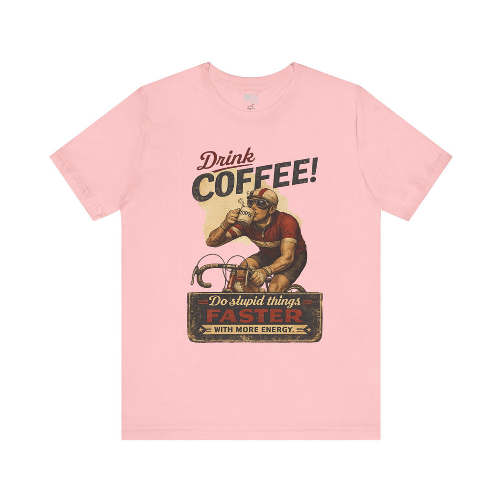 "Drink Coffee! Do Stupid Things with More Energy"  T-Shirt