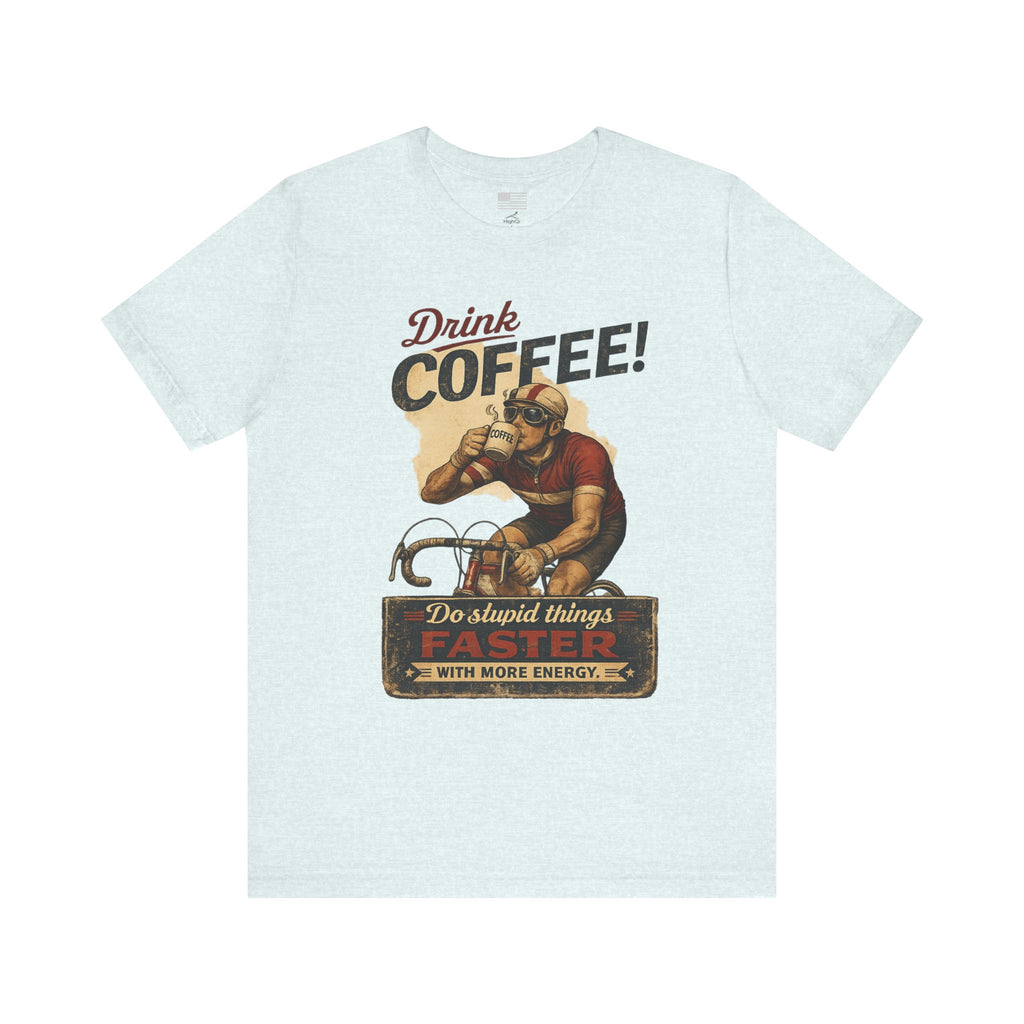 "Drink Coffee! Do Stupid Things with More Energy"  T-Shirt