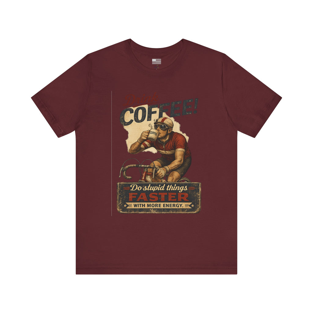 "Drink Coffee! Do Stupid Things with More Energy"  T-Shirt